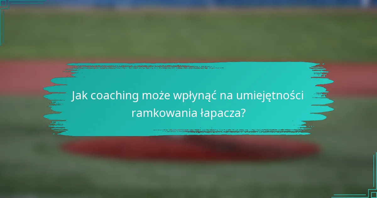 Jak coaching może wpłynąć na umiejętności ramkowania łapacza?