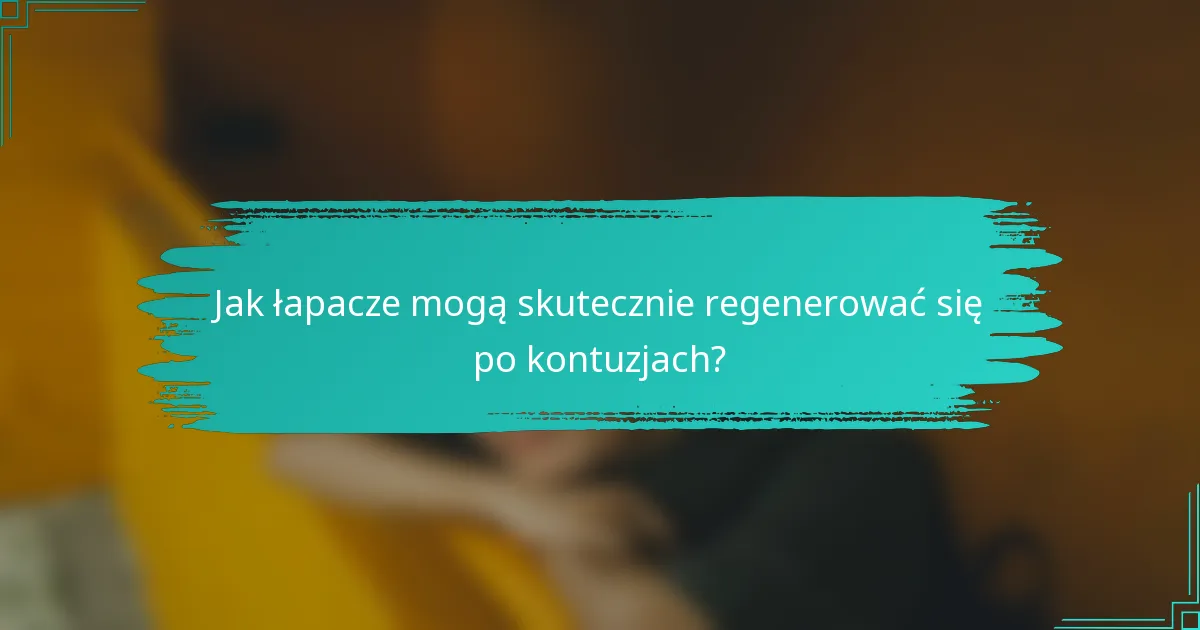 Jak łapacze mogą skutecznie regenerować się po kontuzjach?