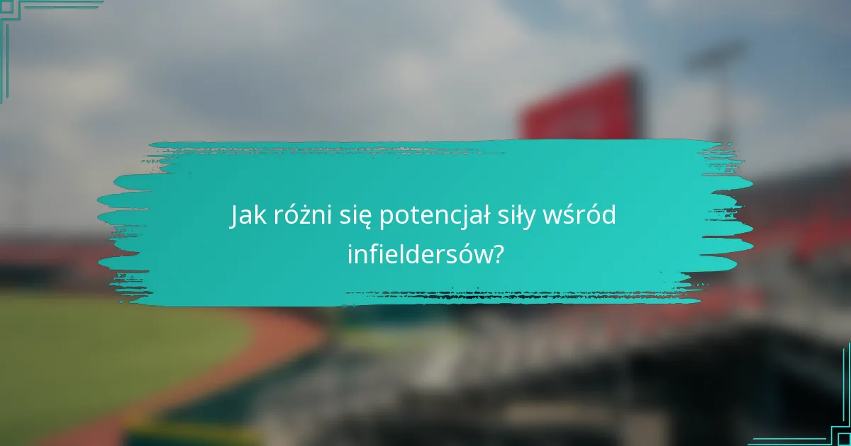Jak różni się potencjał siły wśród infieldersów?