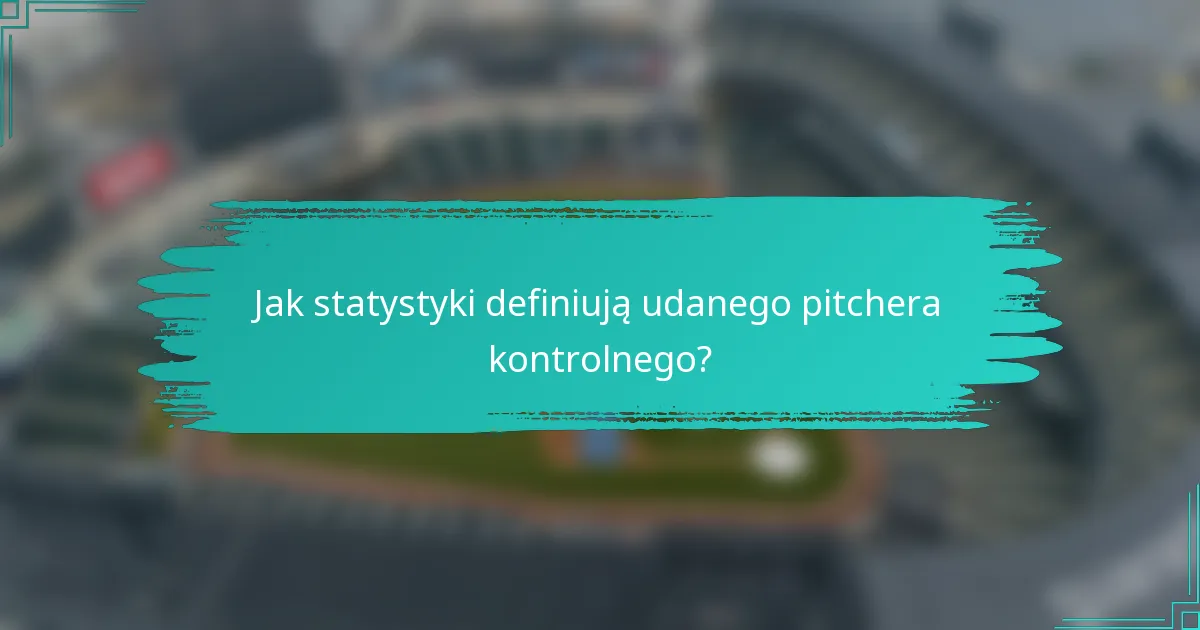 Jak statystyki definiują udanego pitchera kontrolnego?