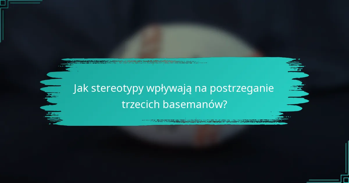 Jak stereotypy wpływają na postrzeganie trzecich basemanów?