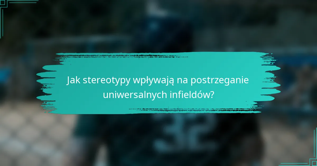 Jak stereotypy wpływają na postrzeganie uniwersalnych infieldów?
