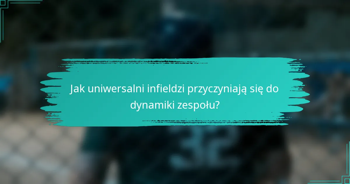 Jak uniwersalni infieldzi przyczyniają się do dynamiki zespołu?
