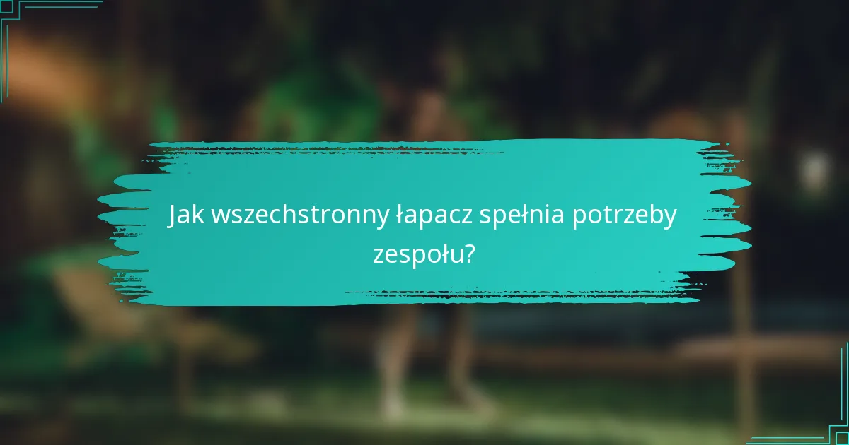 Jak wszechstronny łapacz spełnia potrzeby zespołu?