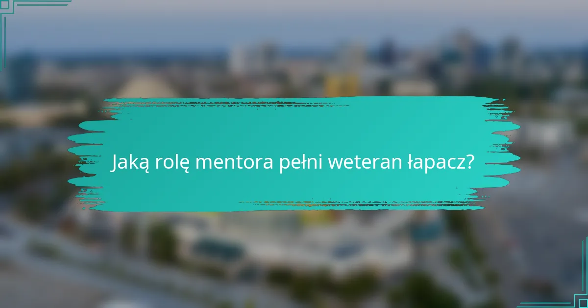 Jaką rolę mentora pełni weteran łapacz?