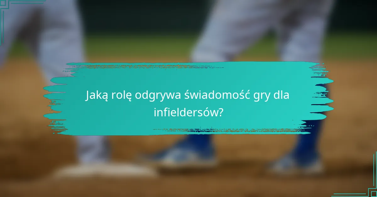 Jaką rolę odgrywa świadomość gry dla infieldersów?