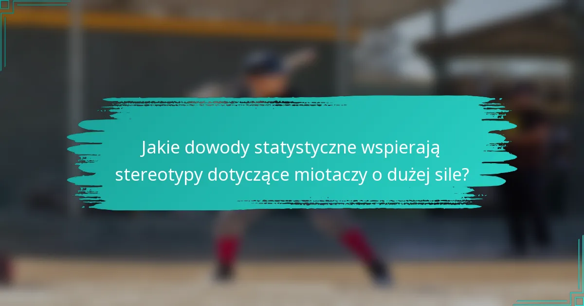 Jakie dowody statystyczne wspierają stereotypy dotyczące miotaczy o dużej sile?