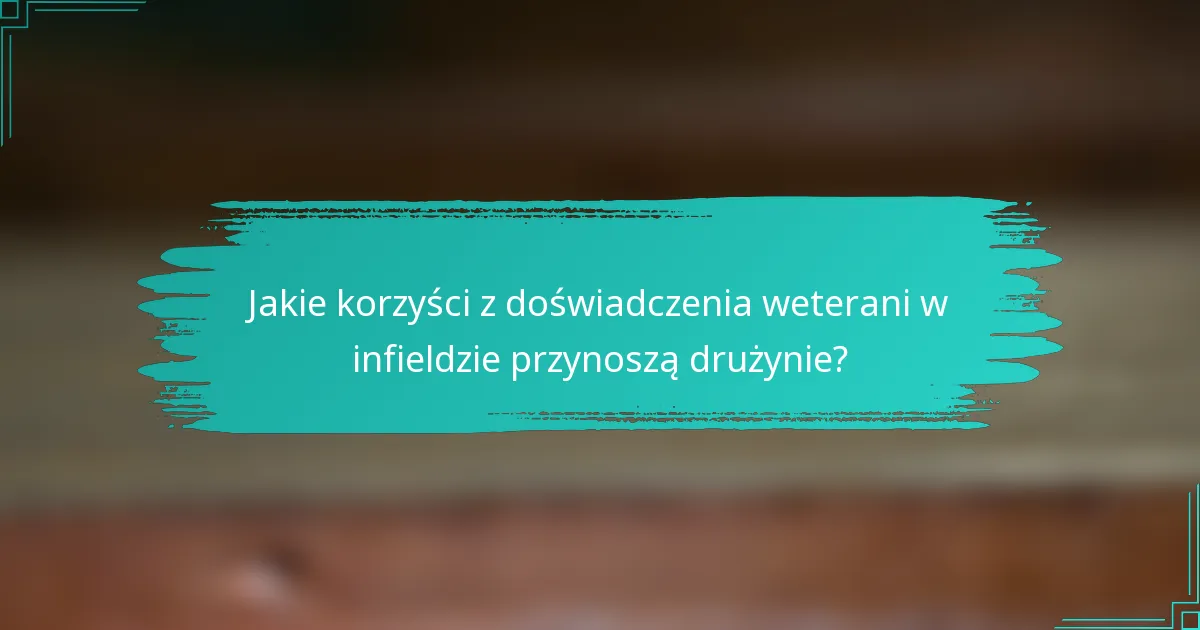 Jakie korzyści z doświadczenia weterani w infieldzie przynoszą drużynie?