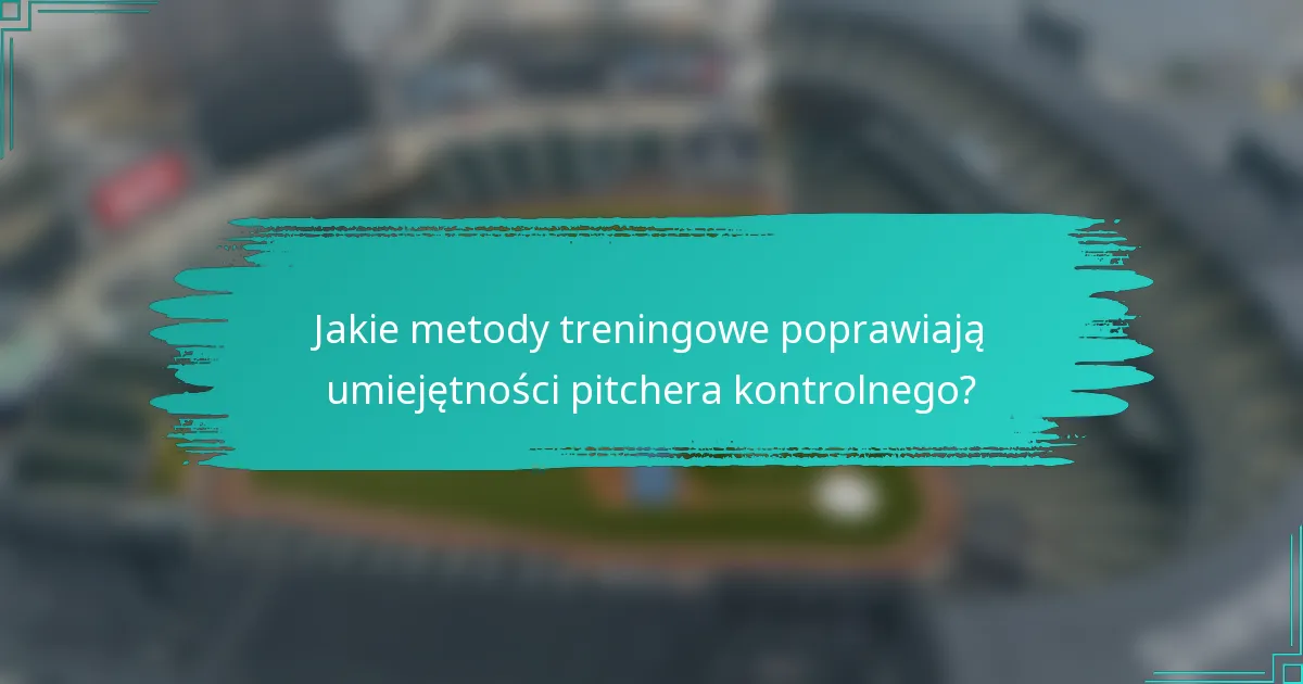 Jakie metody treningowe poprawiają umiejętności pitchera kontrolnego?