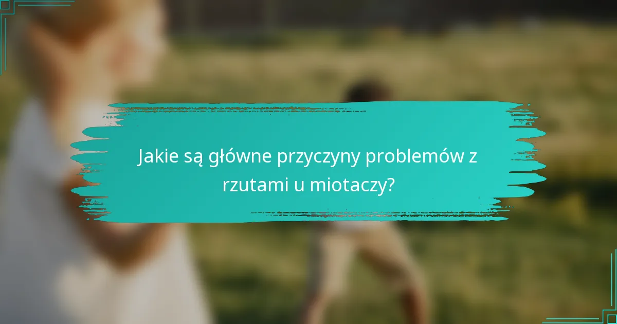 Jakie są główne przyczyny problemów z rzutami u miotaczy?