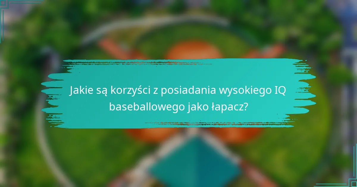 Jakie są korzyści z posiadania wysokiego IQ baseballowego jako łapacz?