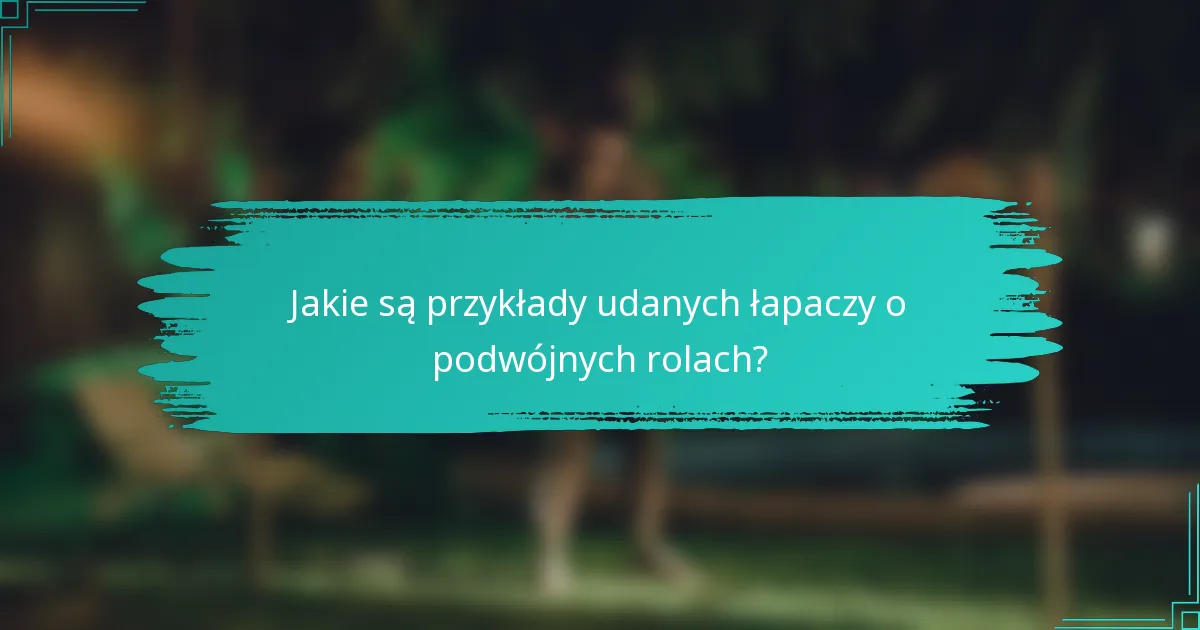 Jakie są przykłady udanych łapaczy o podwójnych rolach?