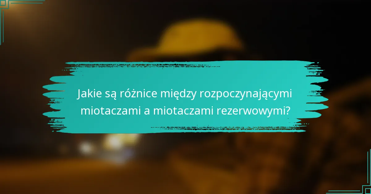 Jakie są różnice między rozpoczynającymi miotaczami a miotaczami rezerwowymi?