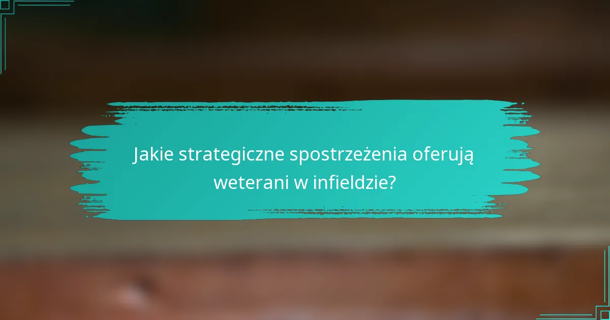 Jakie strategiczne spostrzeżenia oferują weterani w infieldzie?