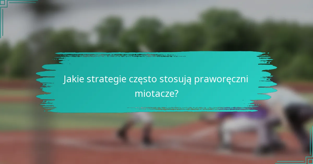 Jakie strategie często stosują praworęczni miotacze?