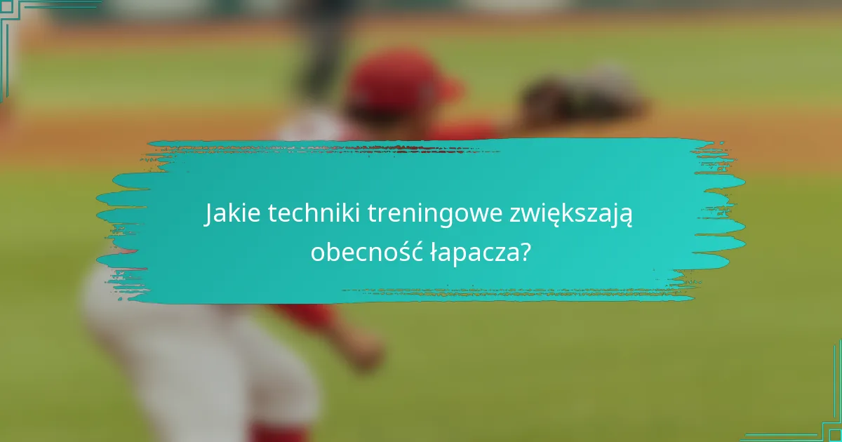 Jakie techniki treningowe zwiększają obecność łapacza?