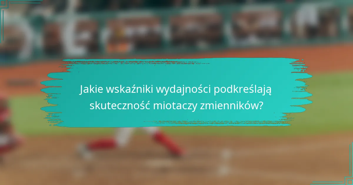 Jakie wskaźniki wydajności podkreślają skuteczność miotaczy zmienników?
