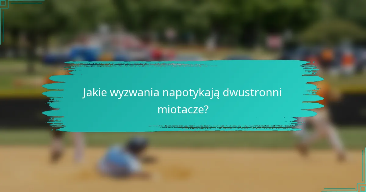 Jakie wyzwania napotykają dwustronni miotacze?