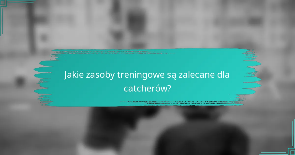 Jakie zasoby treningowe są zalecane dla catcherów?