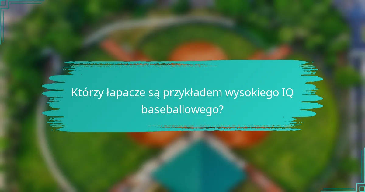 Którzy łapacze są przykładem wysokiego IQ baseballowego?