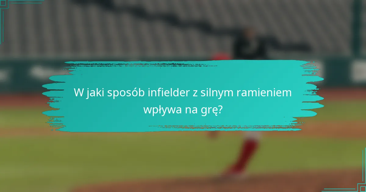 W jaki sposób infielder z silnym ramieniem wpływa na grę?