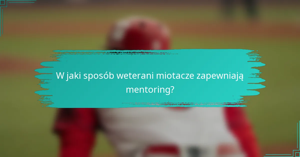 W jaki sposób weterani miotacze zapewniają mentoring?